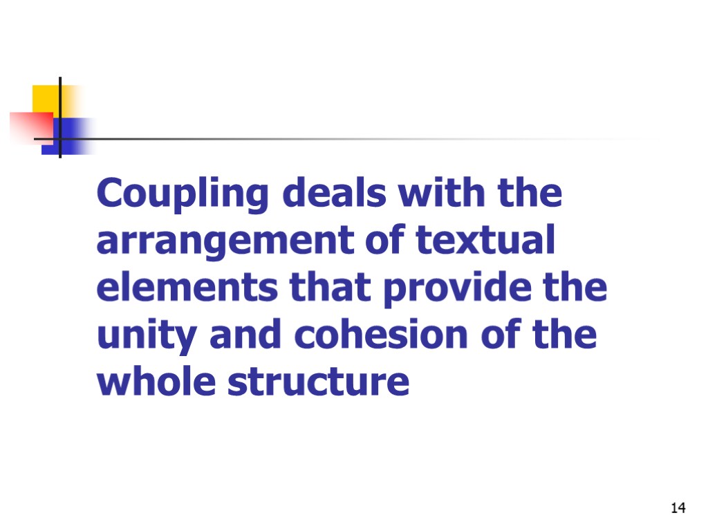 14 Coupling deals with the arrangement of textual elements that provide the unity and